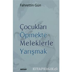 ÇOCUKLARI ÖPMEKTE MELEKLERLE YARIŞMAK - FAHRETTIN GÜN