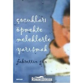 ÇOCUKLARI ÖPMEKTE MELEKLERLE YARIŞMAK - FAHRETTIN GÜN