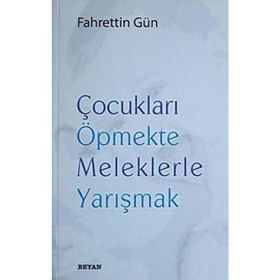 ÇOCUKLARI ÖPMEKTE MELEKLERLE YARIŞMAK - FAHRETTIN GÜN