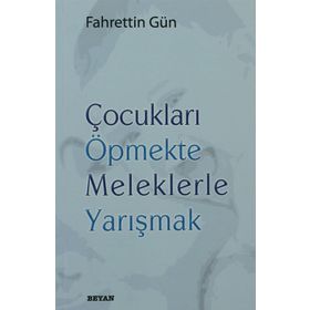ÇOCUKLARI ÖPMEKTE MELEKLERLE YARIŞMAK - FAHRETTIN GÜN
