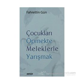 ÇOCUKLARI ÖPMEKTE MELEKLERLE YARIŞMAK - FAHRETTIN GÜN