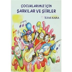 ÇOCUKLARIMIZ İÇİN ŞARKILAR VE ŞİİRLER - İLYAS KARA