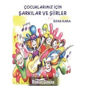 ÇOCUKLARIMIZ İÇİN ŞARKILAR VE ŞİİRLER - İLYAS KARA