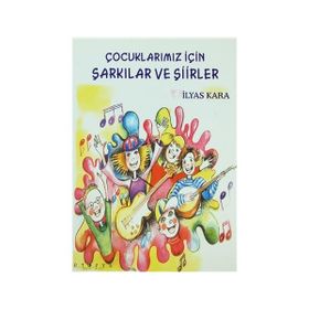 ÇOCUKLARIMIZ İÇİN ŞARKILAR VE ŞİİRLER - İLYAS KARA