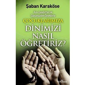 ÇOÇUKLARIMIZA DINIMIZI NASIL ÖĞRETIRIZ - ŞABAN KARAKÖSE