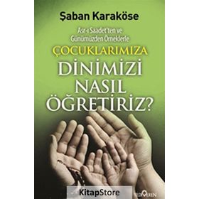 ÇOÇUKLARIMIZA DINIMIZI NASIL ÖĞRETIRIZ - ŞABAN KARAKÖSE