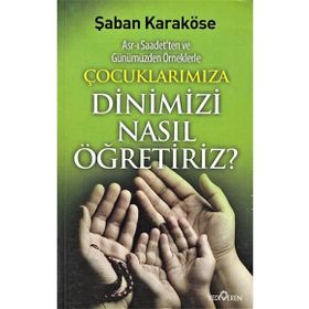 ÇOÇUKLARIMIZA DINIMIZI NASIL ÖĞRETIRIZ - ŞABAN KARAKÖSE