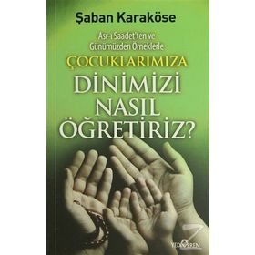 ÇOÇUKLARIMIZA DINIMIZI NASIL ÖĞRETIRIZ - ŞABAN KARAKÖSE