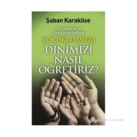ÇOÇUKLARIMIZA DINIMIZI NASIL ÖĞRETIRIZ - ŞABAN KARAKÖSE