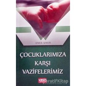 Çocuklarımıza Karşı Vazifelerimiz Enes Uner Yasin Yayınevi