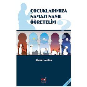 ÇOCUKLARIMIZA NAMAZI NASIL ÖĞRETELIM? - AHMET ARSLAN