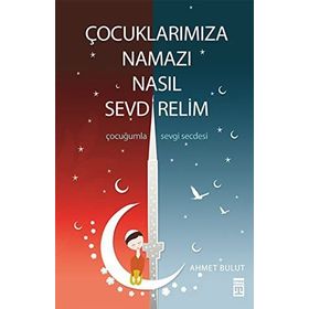 Çocuklarımıza Namazı Nasıl Sevdirelim Ahmet Bulut Timaş Yayınları