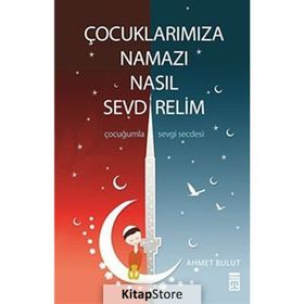ÇOCUKLARIMIZA NAMAZI NASIL SEVDIRELIM - AHMET BULUT