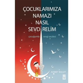 ÇOCUKLARIMIZA NAMAZI NASIL SEVDIRELIM - AHMET BULUT
