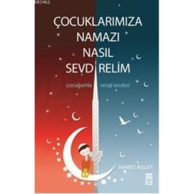 ÇOCUKLARIMIZA NAMAZI NASIL SEVDIRELIM - AHMET BULUT