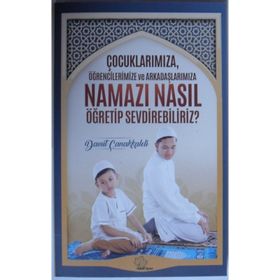 Çocuklarımıza Öğrencilerimize Ve Arkadaşlarımıza Namazı Nasıl Öğretip Sevdirebiliriz? - Kolektif