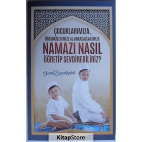 Çocuklarımıza Öğrencilerimize Ve Arkadaşlarımıza Namazı Nasıl Öğretip Sevdirebiliriz? - Kolektif