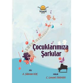 ÇOCUKLARIMIZA ŞARKILAR - A. ŞÜKRAN KOÇ;C. LEVENT TANMAN