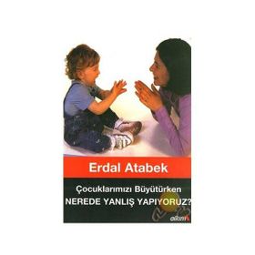 ÇOCUKLARIMIZI BÜYÜTÜRKEN NEREDE YANLIŞ YAPIYORUZ? - ERDAL ATABEK