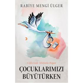 Çocuklarımızı Büyütürken - Rabiye Mengi Ülger