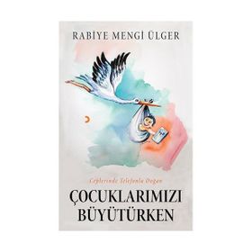 Çocuklarımızı Büyütürken - Rabiye Mengi Ülger