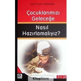 ÇOCUKLARIMIZI GELECEĞE NASIL HAZIRLAMALIYIZ? - ADIL FETHI ABDULLAH