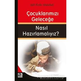ÇOCUKLARIMIZI GELECEĞE NASIL HAZIRLAMALIYIZ? - ADIL FETHI ABDULLAH