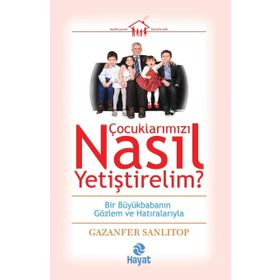 Çocuklarımızı Nasıl Yetiştirelim? - Gazenfer Sanlıtop