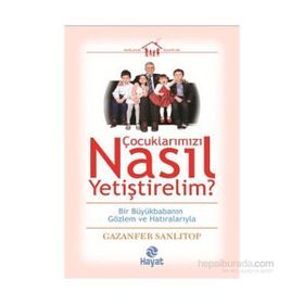 Çocuklarımızı Nasıl Yetiştirelim? - Gazenfer Sanlıtop
