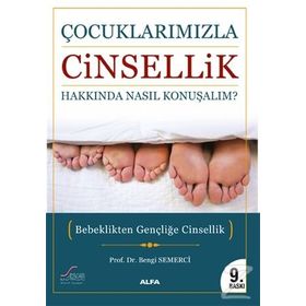 ÇOCUKLARIMIZLA CINSELLIK HAKKINDA NASIL KONUŞALIM? BEBEKLIKTEN GENÇLİĞE CINSELLIK - Z. BENGI SEMERCI
