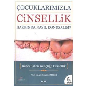 ÇOCUKLARIMIZLA CINSELLIK HAKKINDA NASIL KONUŞALIM? BEBEKLIKTEN GENÇLİĞE CINSELLIK - Z. BENGI SEMERCI