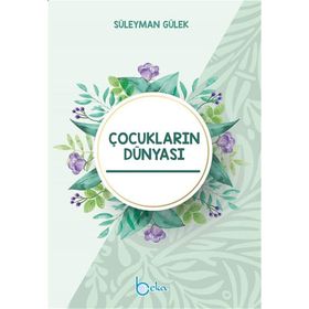 Çocukların Dünyası - Çocuk Eğitim Rehberi - Süleyman Gülek