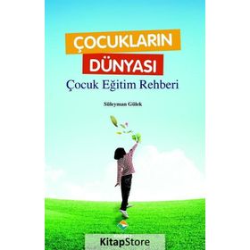 Çocukların Dünyası - Çocuk Eğitim Rehberi - Süleyman Gülek