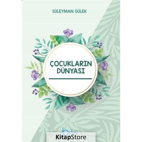 Çocukların Dünyası - Çocuk Eğitim Rehberi - Süleyman Gülek