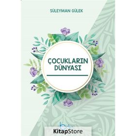 Çocukların Dünyası - Çocuk Eğitim Rehberi - Süleyman Gülek