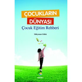 Çocukların Dünyası - Çocuk Eğitim Rehberi - Süleyman Gülek