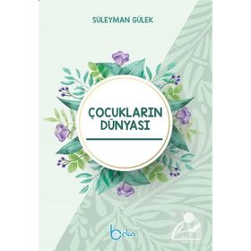 Çocukların Dünyası - Çocuk Eğitim Rehberi - Süleyman Gülek