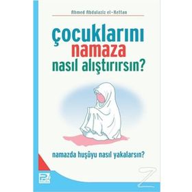 ÇOCUKLARINI NAMAZA NASIL ALIŞTIRIRSIN? - AHMED ABDÜLAZİZ EL-KETTAN