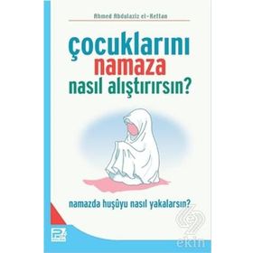 ÇOCUKLARINI NAMAZA NASIL ALIŞTIRIRSIN? - AHMED ABDÜLAZİZ EL-KETTAN