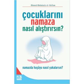 ÇOCUKLARINI NAMAZA NASIL ALIŞTIRIRSIN? - AHMED ABDÜLAZİZ EL-KETTAN