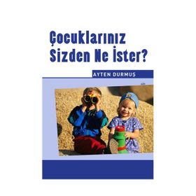 ÇOCUKLARINIZ SIZDEN NE İSTER ? - AYTEN DURMUŞ