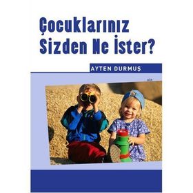 ÇOCUKLARINIZ SIZDEN NE İSTER ? - AYTEN DURMUŞ