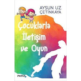 Çocuklarla İletişim ve Oyun - Aysun Uz Çetinkaya