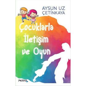 Çocuklarla İletişim ve Oyun - Aysun Uz Çetinkaya