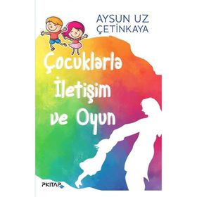 Çocuklarla İletişim ve Oyun - Aysun Uz Çetinkaya