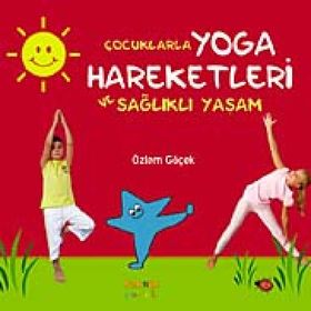 ÇOCUKLARLA YOGA HAREKETLERI VE SAĞLIKLI YAŞAM - ÖZLEM GÖÇEK