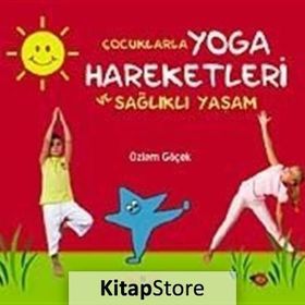 ÇOCUKLARLA YOGA HAREKETLERI VE SAĞLIKLI YAŞAM - ÖZLEM GÖÇEK