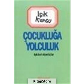 ÇOCUKLUĞA YOLCULUK - IŞIK KANSU
