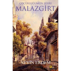 Çocukluğumun Şehri Malazgirt - Nevin Erdem - Ares Yayınları