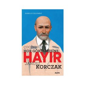 Çocukluğun Hor Görülmesine Hayır Janusz Korczak - Isabelle Collombat